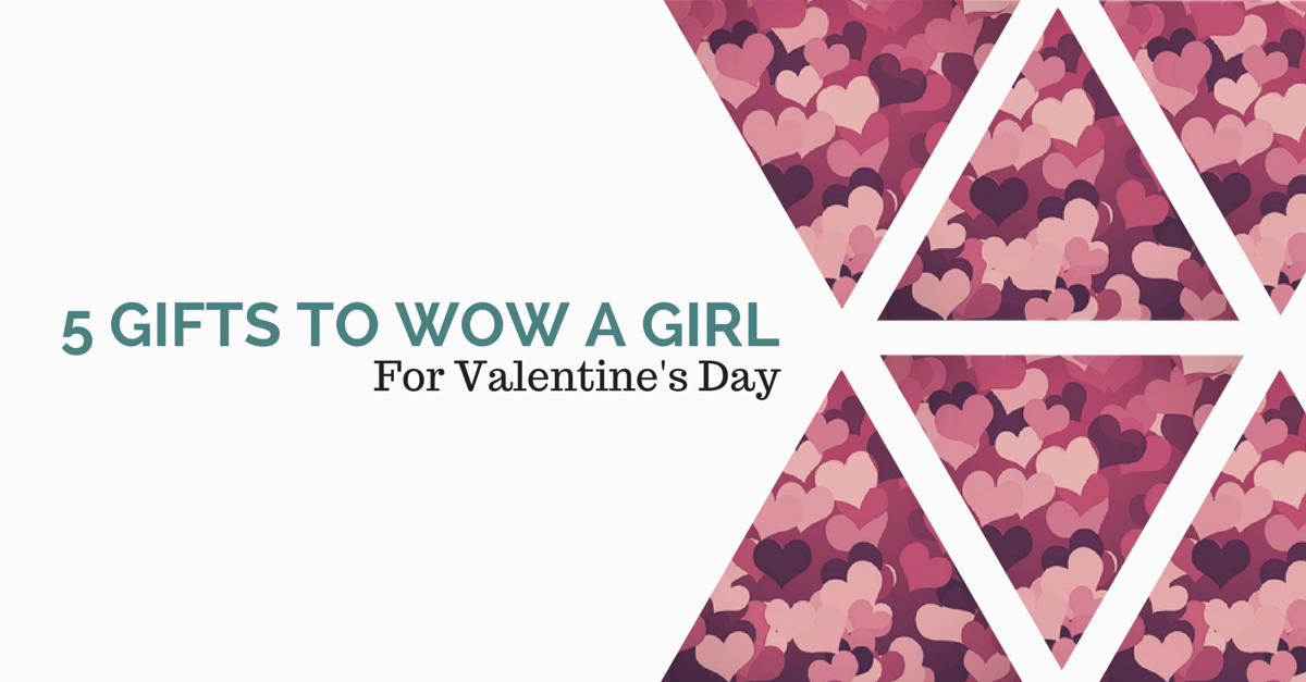 5 Gifts To Wow A Girl For Valentine's Day